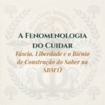 A Fenomenologia do Cuidar: Fáscia, Liberdade e o Biênio de Construção do Saber na SBMTI