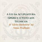 ​A Lei da Acupuntura (2026) e o Veto aos Técnicos: O “Efeito Borboleta” na Nossa Profissão