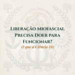 Liberação Miofascial Precisa Doer para Funcionar? O que a Ciência Diz