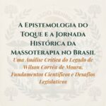 A Epistemologia do Toque e a Jornada Histórica da Massoterapia no Brasil: Uma Análise Crítica do Legado de Wilson Corrêa de Moura, Fundamentos Científicos e Desafios Legislativos