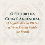 O Futuro da Cura é Ancestral – O Legado das 29 PICS e a Nova Era da Saúde no Brasil